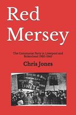 Red Mersey: The Communist Party in Liverpool and Birkenhead 1920-1940