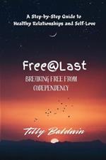 Free@Last: Breaking Free from Codependency: A Step-by-Step Guide to Healthy Relationships and Self-Love
