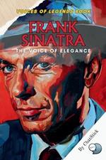 Frank Sinatra: The Voice of Elegance: An Intimate Portrait of Pop and Jazz's Smoothest Icon