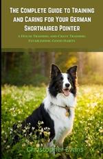 The Complete Guide to Training and Caring for Your German Shorthaired Pointer: A House Training and Crate Training Establishing