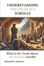 The Dead Sea Scrolls: What Is the Truth About the Dead Sea Scrolls?