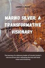 Mariko Silver: A TRANSFORMATIVE VISIONARY: The journey of a visionary leader of Lincoln Center's new era & how she's reshaping the arts with bold vision and inclusivity