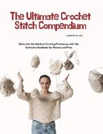 The Ultimate Crochet Stitch Compendium: Delve into the World of Crafting Proficiency with this Extensive Handbook for Novices and Pros