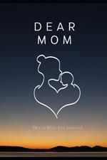 Dear Mom, This is What I've Learned; The Book I Wished My Mother Would Read