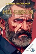 Mel Gibson: From Passion to Icon: Explore the Dramatic Journey of a Hollywood Legend: From Iconic Roles to Directorial Masterpieces