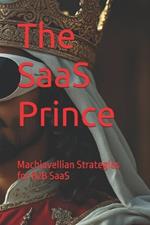 The SaaS Prince: Machiavellian Strategies for B2B SaaS