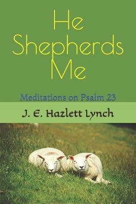 He Shepherds Me: Meditations on Psalm 23 - J E Hazlett Lynch - cover