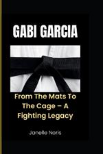 Gabi Garcia: From The Mats To The Cage - A Fighting Legacy