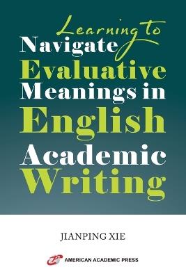 Learning to Navigate Evaluative Meanings in English Academic Writing - Jianping Xie - cover