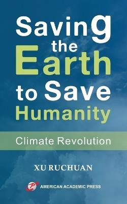 Saving the Earth to Save Humanity - Xu Ruchuan - cover