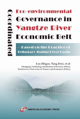 Coordinated Eco-environmental Governance in Yangtze River Economic Belt-Based on the Practice of Tributary Jialing River Basin - Luo Zhigao,Yang Jirui - cover