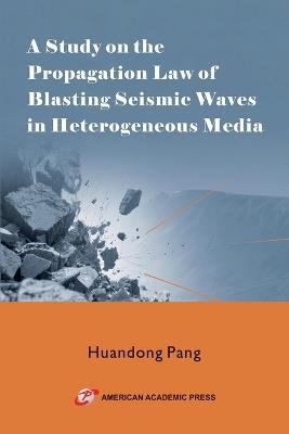A Study on the Propagation Law of Blasting Seismic Waves in Heterogeneous Media - Huandong Pang - cover