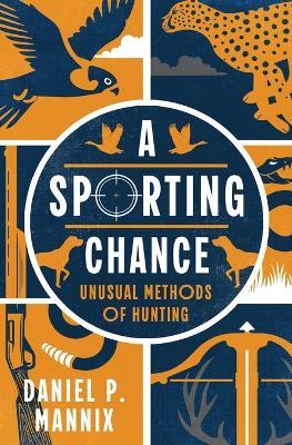 A Sporting Chance: Unusual Methods of Hunting - Daniel P. Mannix - cover