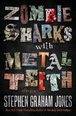 Zombie Sharks with Metal Teeth: Stories - Stephen Graham Jones - cover