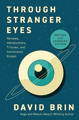 Through Stranger Eyes: Reviews, Introductions, Tributes, and Iconoclastic Essays - David Brin - cover