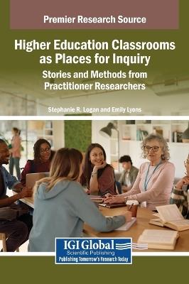 Higher Education Classrooms as Places for Inquiry: Stories and Methods from Practitioner Researchers - cover