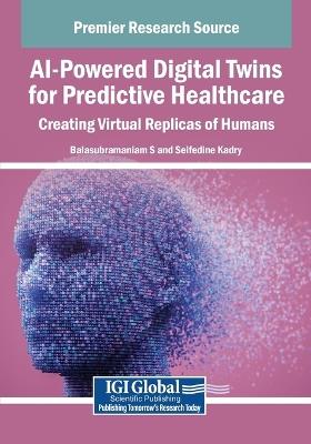 AI-Powered Digital Twins for Predictive Healthcare: Creating Virtual Replicas of Humans - cover