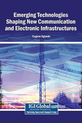 Emerging Technologies Shaping New Communication and Electronic Infrastructures - cover