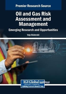 Oil and Gas Risk Assessment and Management: Emerging Research and Opportunities - Vojo Bubevski - cover