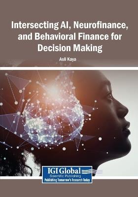 Intersecting AI, Neurofinance, and Behavioral Finance for Decision Making - cover
