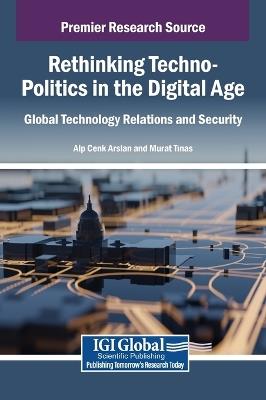 Rethinking Techno-Politics in the Digital Age: Global Technology Relations and Security - cover