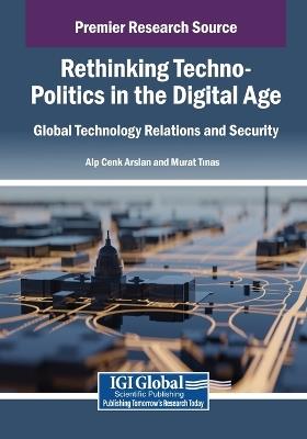 Rethinking Techno-Politics in the Digital Age: Global Technology Relations and Security - cover