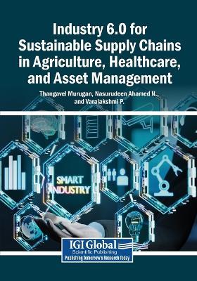 Industry 6.0 for Sustainable Supply Chains in Agriculture, Healthcare, and Asset Management - cover