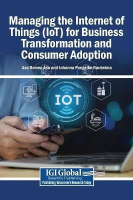 Managing the Internet of Things (Iot) for Business Transformation and Consumer Adoption - cover
