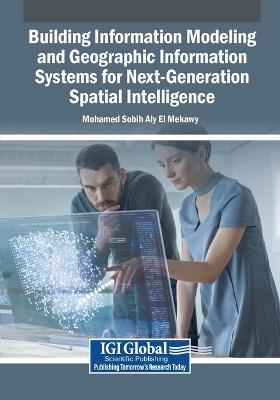 Building Information Modeling and Geographic Information Systems for Next-Generation Spatial Intelligence - cover