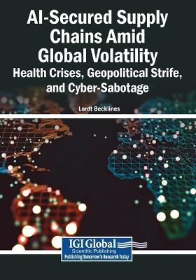AI-Secured Supply Chains Amid Global Volatility: Health Crises, Geopolitical Strife, and Cyber-Sabotage - cover