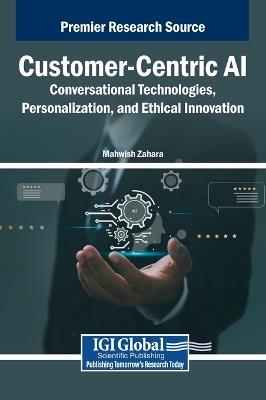 Customer-Centric Ai: Conversational Technologies, Personalization, and Ethical Innovation - cover