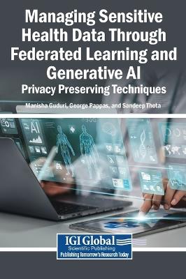 Managing Sensitive Health Data Through Federated Learning and Generative Ai: Privacy Preserving Techniques - cover