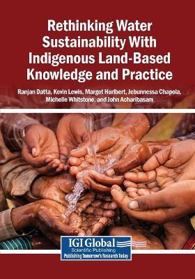 Rethinking Water Sustainability With Indigenous Land-Based Knowledge and Practice - Ranjan Datta,Kevin Lewis,Margot Hurlbert - cover