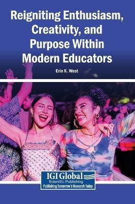 Reigniting Enthusiasm, Creativity, and Purpose Within Modern Educators - Erin K West - cover