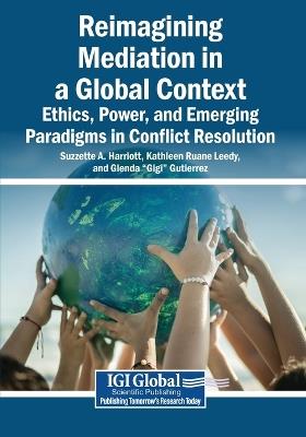 Reimagining Mediation in a Global Context: Ethics, Power, and Emerging Paradigms in Conflict Resolution - cover