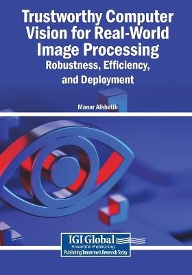 Trustworthy Computer Vision for Real-World Image Processing: Robustness, Efficiency, and Deployment - cover