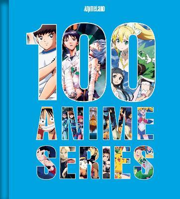 100 Essential Anime: A Definitive Guide to the Most Influential Anime Series Ever Made - AnimeLand - cover