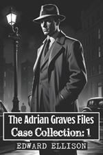 Adrian Graves Files - Case Collection - Volume One