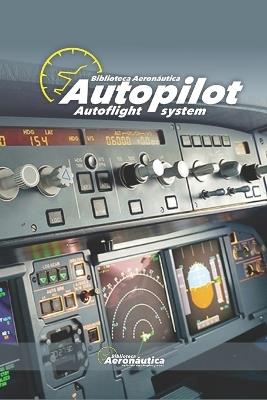 Autopilot. Autoflight system. Pilot handbook: All about autopilot and autoflight systems. Airbus A320. Boeing 737 - Facundo Conforti - cover