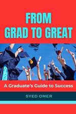 A Graduate's Guide to Success: From Grad to Great