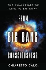 From the Big Bang to Consciousness: The Challenge of Life to Entropy