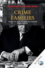 Crime Families: Inside the World's Most Notorious Mafia Empires: An In-Depth Exploration of Power, Betrayal, and the Rise and Fall of History's Most Notorious Mafia Families