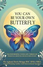 You Can Be Your Own Butterfly: Transforming Your Life Through Personal Growth and Self-Discovery