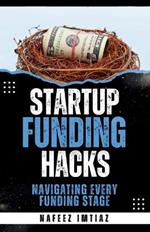 Startup Funding Hacks - Navigating Every Funding Stage: A Founder's Guide to Securing Startup Capital