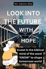 Look Into the Future with Hope: Invest in the biblical mind of the word 
