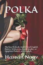 Polka: The fourth book: Arabic, and English Poetry. Written in Classic Arabic, or Egyptian Dialect, and English.
