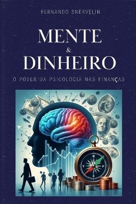 Mente & Dinheiro: O Poder Da Psicologia NAS Finanças - Fernando Snervelin - cover