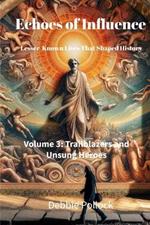 Echoes of Influence: Lesser-Known Lives That Shaped History Volume 3: Trailblazers and Unsung Heroes