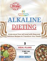 Alkaline Dieting: Understand your pH Level with Easy and Delicious Recipes to Transform your Health