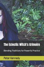 The Eclectic Witch's Grimoire: Blending Traditions for Powerful Practice